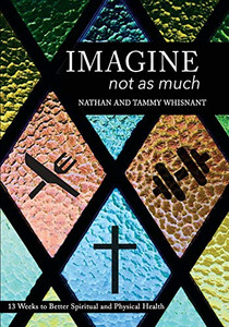 Imagine Not as Much: 13 Weeks to Better Spiritual and Physical Health