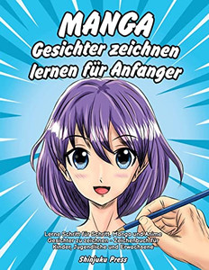 Manga Gesichter zeichnen lernen f?r Anf?nger: Lerne Schritt f?r Schritt, Manga und Anime Gesichter zu zeichnen - Zeichenbuch f?r Kinder, Jugendliche und Erwachsene (German Edition)