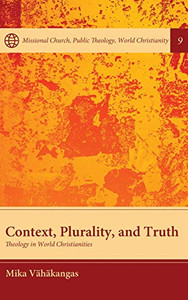 Context, Plurality, and Truth (9) (Missional Church, Public Theology, World Christianity) Context, Plurality, and Truth (9) (Missional Church, Public Theology, World Christianity)