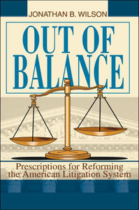 Out of Balance: Prescriptions for Reforming the American Litigation System