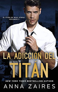 La adicción del titán (El titán de Wall Street) (Spanish Edition) La adicción del titán (El titán de Wall Street) (Spanish Edition)