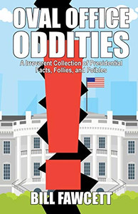 Oval Office Oddities: Presidential Peculiarities, Foibles and Facts