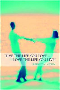 Live the Life you love...Love the Life You Live