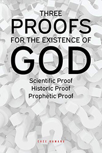 Three Proofs for the Existence of God: Scientific Proof, Historic Proof, Prophetic Proof Three Proofs for the Existence of God: Scientific Proof, Historic Proof, Prophetic Proof