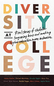 Diversity at College: Real Stories of Students Conquering Bias and Making Higher Education More Inclusive Diversity at College: Real Stories of Students Conquering Bias and Making Higher Education More Inclusive