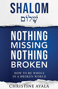 Shalom - Nothing Missing Nothing Broken: How to Be Whole in a Broken World Shalom - Nothing Missing Nothing Broken: How to Be Whole in a Broken World