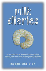 Milk Diaries: a compilation of practical, encouraging advice from the ""real"" breastfeeding experts