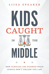 Kids Caught In The Middle: How Families Are Harmed When Judges Don't Follow The Law