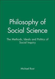 Philosophy of Social Science: The Methods, Ideals, and Politics of Social Inquiry