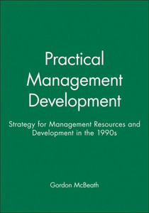 Practical Management Development: Strategy for Management Resources and Development in the 1990s