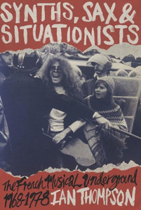 Synths, Sax and Situationists: The French Musical Underground 1968-1978