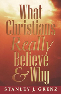What Christians Really Believe & Why