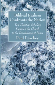 Biblical Realism Confronts the Nation: Ten Christian Scholars Summon the Church to the Discipleship of Peace Biblical Realism Confronts the Nation: Ten Christian Scholars Summon the Church to the Discipleship of Peace