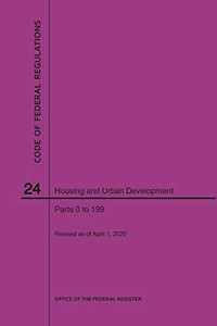Code of Federal Regulations Title 24, Housing and Urban Development, Parts 0-199, 2020 Code of Federal Regulations Title 24, Housing and Urban Development, Parts 0-199, 2020