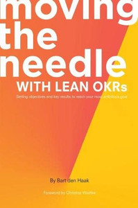 Moving the Needle With Lean Okrs: Setting Objectives and Key Results to Reach Your Most Ambitious Goal
