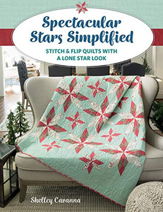 Spectacular Stars Simplified: Stitch & Flip Quilts with a Lone Star Look Spectacular Stars Simplified: Stitch & Flip Quilts with a Lone Star Look