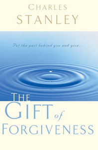 The Gift of Forgiveness: Put the Past Behind You and Learn How to Forgive . . .
