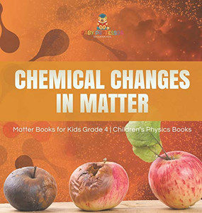 Chemical Changes in Matter Matter Books for Kids Grade 4 Children's Physics Books Chemical Changes in Matter Matter Books for Kids Grade 4 Children's Physics Books