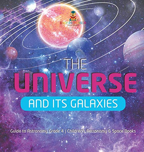 The Universe and Its Galaxies Guide to Astronomy Grade 4 Children's Astronomy & Space Books The Universe and Its Galaxies Guide to Astronomy Grade 4 Children's Astronomy & Space Books