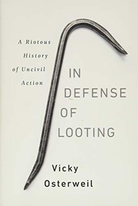 In Defense of Looting: A Riotous History of Uncivil Action