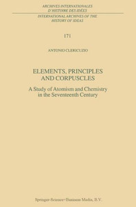 Elements, Principles and Corpuscles: A Study of Atomism and Chemistry in the Seventeenth Century