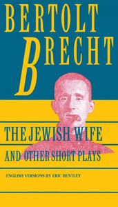 Jewish Wife and Other Short Plays: Includes: In Search of Justice; Informer; Elephant Calf; Measures Taken; Exception and the Rule; Salzburg Dance of
