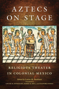 Aztecs on Stage: Religious Theater in Colonial Mexico