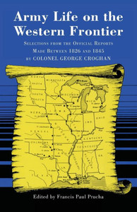 Army Life on the Western Frontier: Selections from the Official Reports Made Between 1826 and 1845 by Colonel George Croghan