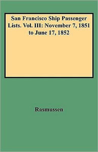 San Francisco Ship Passenger Lists. Vol. III: November 7, 1851 to June 17, 1852