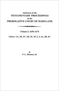 Abstracts of the Testamentary Proceedings of the Prerogative Court of Maryland. Volume I: 1658-1674