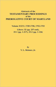 Abstracts of the Testamentary Proceedings of the Prerogative Court of Maryland. Volume XXVI: 1749-1750, 1752-1753. Libers: 32 (Pp. 257-End), 33-1 (Pp.