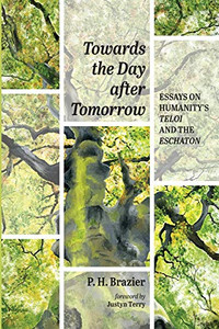 Towards the Day after Tomorrow: Essays on Humanity's Teloi and the Eschaton Towards the Day after Tomorrow: Essays on Humanity's Teloi and the Eschaton