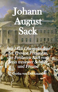 Johann August Sack: Seit 1816 Oberpr?sident der Provinz Pommern, des Freiherrn Karl vom Stein treuester Sch?ler und Freund (German Edition)