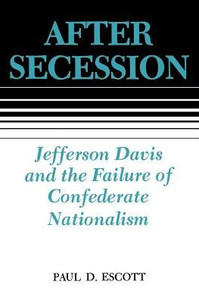 After Secession: Jefferson Davis and the Failure of Confederate Nationalism