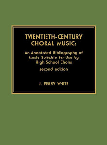 Twentieth-Century Choral Music: An Annotated Bibliography of Music Suitable for Use by High School Choirs