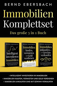Immobilien Komplettset: Das gro?e 3 in 1 Buch: Intelligent investieren in Immobilien | Immobilien kaufen, vermieten und Geld verdienen | Immobilien ankaufen und mit Gewinn verkaufen (German Edition)