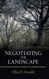 Negotiating the Landscape: Environment and Monastic Identity in the Medieval Ardennes