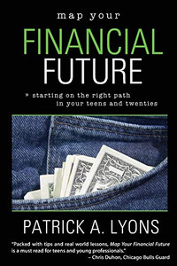 Map Your Financial Future: Starting the Right Path in Your Teens and Twenties Map Your Financial Future: Starting the Right Path in Your Teens and Twenties