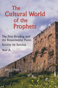 The Cultural World of the Prophets: The First Reading and the Responsorial Psalm: Sunday by Sunday, Year A