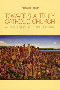 Towards a Truly Catholic Church: An Ecclesiology for the Third Millennium