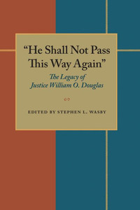 ""He Shall Not Pass This Way Again"": The Legacy of Justice William O. Douglas