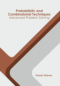 Probabilistic and Combinatorial Techniques: Advanced Problem Solving Probabilistic and Combinatorial Techniques: Advanced Problem Solving