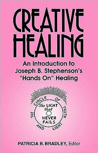 Creative Healing: N Introduction to Joseph B. Stephenson's ""Hands On"" Healing