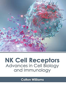 NK Cell Receptors: Advances in Cell Biology and Immunology NK Cell Receptors: Advances in Cell Biology and Immunology
