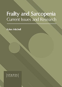 Frailty and Sarcopenia: Current Issues and Research Frailty and Sarcopenia: Current Issues and Research