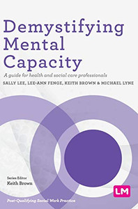 Demystifying Mental Capacity: A guide for health and social care professionals (Post-Qualifying Social Work Practice Series) - 9781529712247