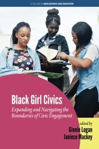 Black Girl Civics: Expanding and Navigating the Boundaries of Civic Engagement (Adolescence and Education) - 9781648022173 Black Girl Civics: Expanding and Navigating the Boundaries of Civic Engagement (Adolescence and Education) - 9781648022173