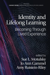 Identity and Lifelong Learning: Becoming Through Lived Experience (I Am What I Become: Constructing Identities as Lifelong Learners) - 9781648022142 Identity and Lifelong Learning: Becoming Through Lived Experience (I Am What I Become: Constructing Identities as Lifelong Learners) - 9781648022142