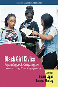 Black Girl Civics: Expanding and Navigating the Boundaries of Civic Engagement (Adolescence and Education) - 9781648022166 Black Girl Civics: Expanding and Navigating the Boundaries of Civic Engagement (Adolescence and Education) - 9781648022166