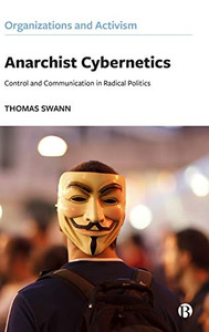 Anarchist Cybernetics: Control and Communication in Radical Politics (Organizations and Activism) - 9781529208788 Anarchist Cybernetics: Control and Communication in Radical Politics (Organizations and Activism) - 9781529208788